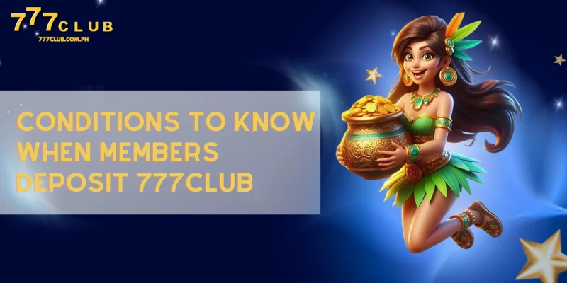 conditions to know when members deposit 777CLUB